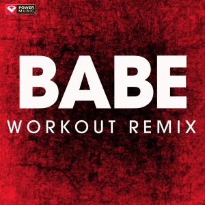 ดาวน์โหลดและฟังเพลง Babe (Extended Workout Remix) พร้อมเนื้อเพลงจาก Power Music Workout