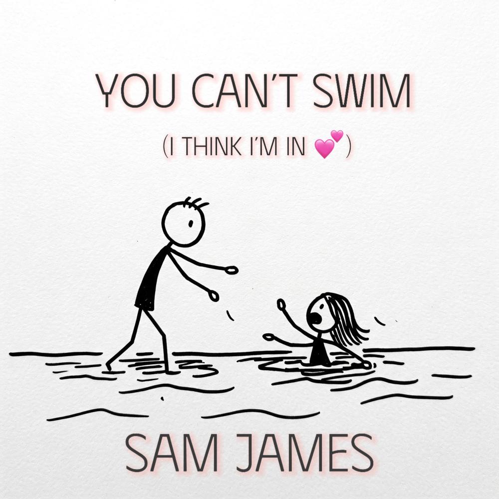 You Can’t Swim (Think I’m In Love)
