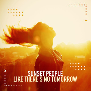 Listen to Like There's No Tomorrow (Kc Alternate Edit) song with lyrics from Sunset People