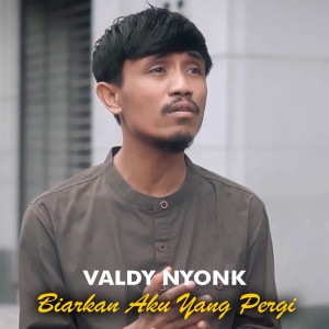 Dengarkan lagu BIARKAN AKU YANG PERGI nyanyian Valdy Nyonk dengan lirik