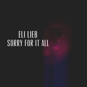 Dengarkan lagu Sorry for It All (Explicit) nyanyian Eli Lieb dengan lirik