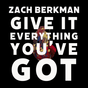ดาวน์โหลดและฟังเพลง Give It Everything You've Got พร้อมเนื้อเพลงจาก Zach Berkman