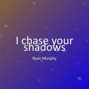 收聽Ryan Murphy的I chase your shadows歌詞歌曲