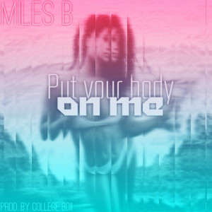 Listen to Put Your Body on Me (Explicit) song with lyrics from Miles Barker
