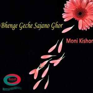 Listen to Bhenge Geche Sajano Ghor song with lyrics from Moni Kishor