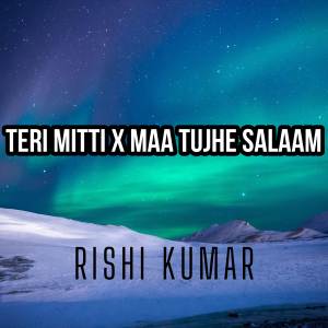 Listen to Teri Mitti / Maa Tujhe Salaam(Medley) song with lyrics from Rishi Kumar