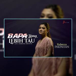 Dengarkan Bapa Yang Lebih Tau lagu dari Rebecca Pakpahan dengan lirik
