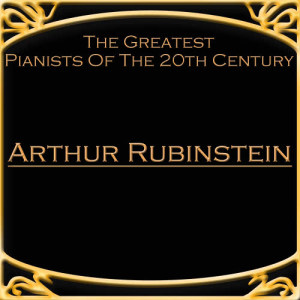 Arthur Rubinstein的專輯The Greatest Pianists Of The 20th Century - Arthur Rubinstein