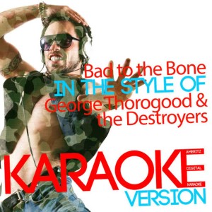 收聽Ameritz Digital Karaoke的Bad to the Bone (In the Style of George Thorogood & The Destroyers) (Karaoke Version)歌詞歌曲