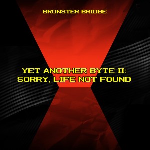 อัลบัม Yet Another Byte II: Sorry, Life Not Found ศิลปิน Bronster Bridge