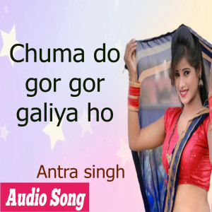 Listen to Chuma do gor gor galiya ho song with lyrics from Antra Singh