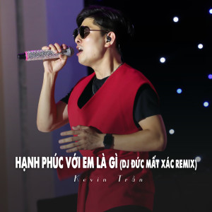 收聽Kevin Tran的Hạnh Phúc Với Em Là Gì (DJ Đức Mất Xác Remix|Ytmix)歌詞歌曲