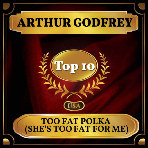 Dengarkan lagu Too Fat Polka (She's Too Fat for Me) nyanyian Arthur Godfrey dengan lirik