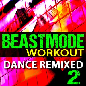 Workout Machine的專輯Beastmode Workout - Dance Remixed Music, Vol. 2