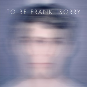 ดาวน์โหลดและฟังเพลง Sorry พร้อมเนื้อเพลงจาก To Be Frank
