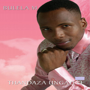 收聽Bulela M的Thandaza ungayeki歌詞歌曲