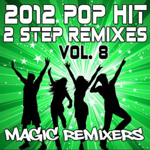 Magic Remixers的專輯2012 Pop Hit 2-Step Remixes, Vol. 8