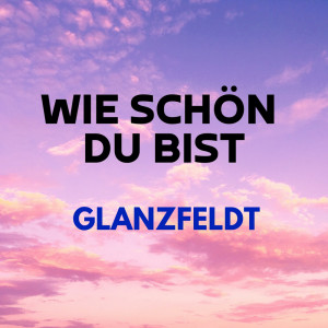 收听Glanzfeldt的Wie schön du bist歌词歌曲