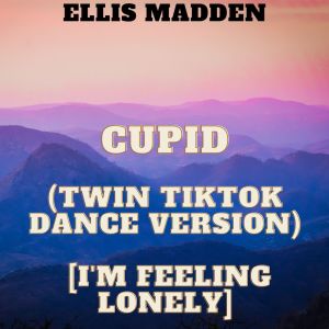 收聽Ellis Madden的Cupid (Twin TikTok Dance Version) [I'm Feeling Lonely]歌詞歌曲