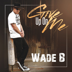 Listen to Give up on Me song with lyrics from Wade B