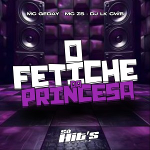 收聽DJ LK CWB的O Fetiche da Princesa (feat. MC Geday)歌詞歌曲