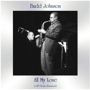 อัลบัม All My Love (All Tracks Remastered) ศิลปิน Budd Johnson