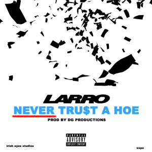 Listen to Never Trust a Hoe (Explicit) song with lyrics from Larro