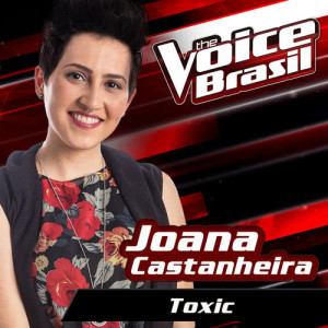 收聽Joana Castanheira的Toxic (The Voice Brasil 2016)歌詞歌曲