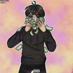 收听Mikoleann的Cash 2 (Explicit)歌词歌曲