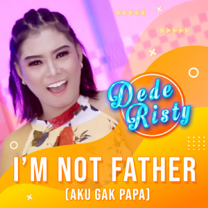 Listen to I'M Not Father song with lyrics from Dede Risty