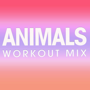 ดาวน์โหลดและฟังเพลง Animals (Extended Workout Mix) พร้อมเนื้อเพลงจาก Power Music Workout