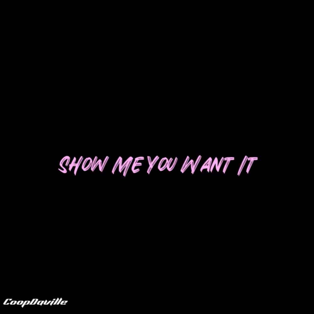 Show Me You Want It