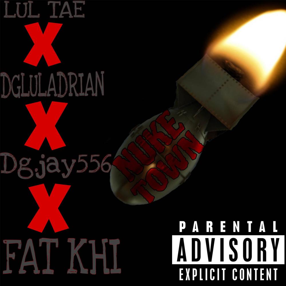 Nuke town (feat. Lul tae, Dgluladrian, Dg.jay556 & Fat khi) (Explicit)