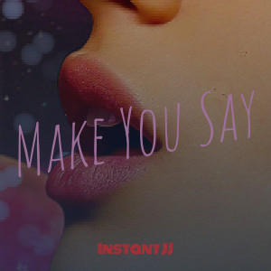 收听Instant JJ的Make You Say (Explicit)歌词歌曲