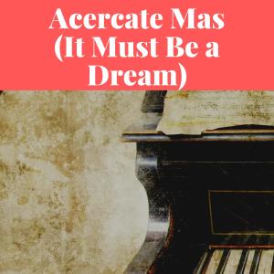 Acercate Mas (It Must Be a Dream)