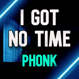 electro的專輯I Got No Time (Phonk) (Cover)