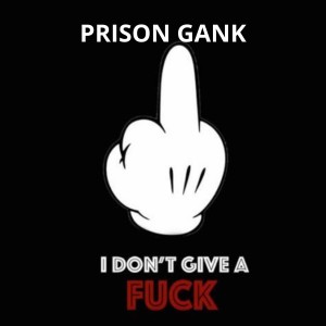 I DONT GIVE A FVCK (Explicit) dari Prison Gank