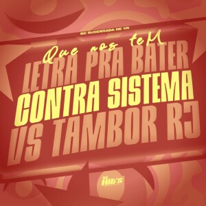 Album Que Nos Tem Letra Pra Bater Contra Sistema vs Tambor RJ (Explicit) from Gc sucessada de vr