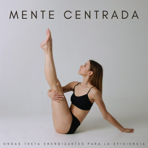Album Mente Centrada: Ondas Theta Energizantes Para La Eficiencia oleh La Mente Binaural