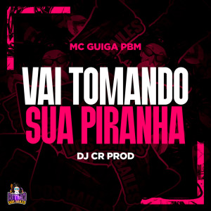 ดาวน์โหลดและฟังเพลง Vai Tomando Sua Piranha (Explicit) พร้อมเนื้อเพลงจาก DJ CR Prod