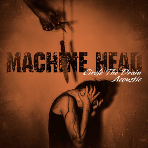 ดาวน์โหลดและฟังเพลง Circle the Drain (Acoustic) พร้อมเนื้อเพลงจาก Machine Head