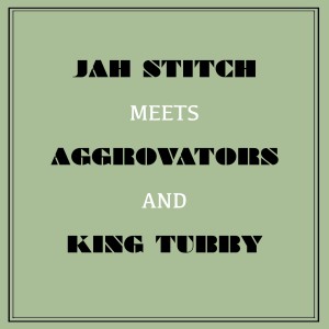 Jah Stitch的專輯Jah Stitch Meets Aggrovators & King Tubby