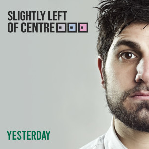 Dengarkan lagu Yesterday nyanyian Slightly Left of Centre dengan lirik