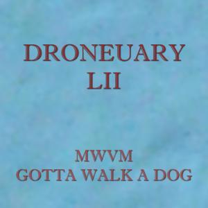 Listen to Droneuary LII - Gotta Walk A Dog song with lyrics from MWVM