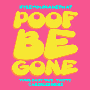 ดาวน์โหลดและฟังเพลง Poof Be Gone (Explicit) พร้อมเนื้อเพลงจาก KyleYouMadeThat