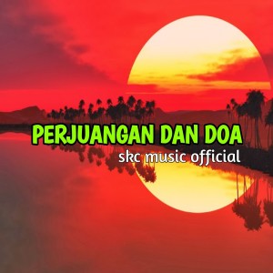 Dengarkan lagu Perjuangan Dan Doa nyanyian Skc music official dengan lirik