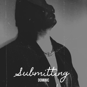 Dengarkan lagu Submitting (Live) nyanyian Dominic dengan lirik