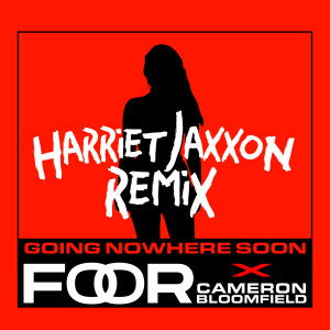 Listen to Going Nowhere Soon (Harriet Jaxxon Remix) song with lyrics from FooR