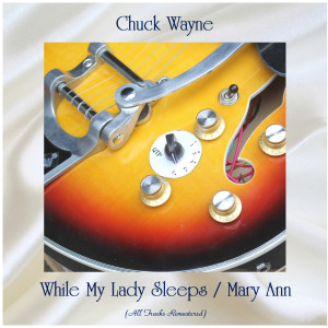 Chuck Wayne的專輯While My Lady Sleeps / Mary Ann (All Tracks Remastered)