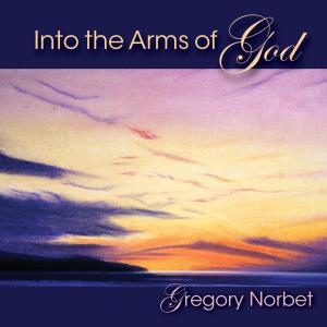 收聽Gregory Norbet的Into the Arms of God歌詞歌曲